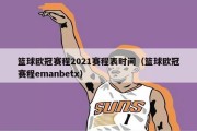 篮球欧冠赛程2021赛程表时间（篮球欧冠赛程emanbetx）